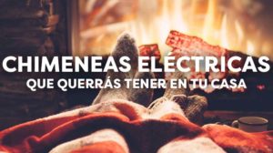Chimeneas eléctricas que te dejarán con la boca abierta